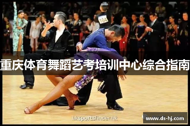 重庆体育舞蹈艺考培训中心综合指南