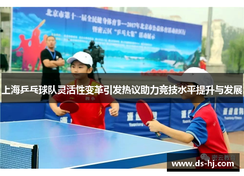 上海乒乓球队灵活性变革引发热议助力竞技水平提升与发展