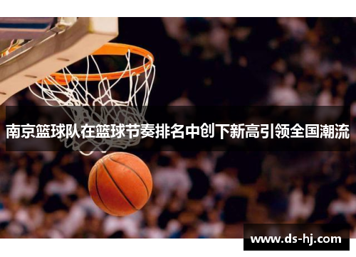 南京篮球队在篮球节奏排名中创下新高引领全国潮流